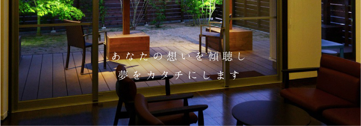 あなたの想いを傾聴し夢をカタチにします